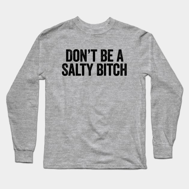 Don’t Be A Salty Bitch Black Long Sleeve T-Shirt by GuuuExperience